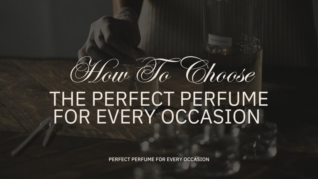 How to Choose the Perfect Perfume for Every Occasion